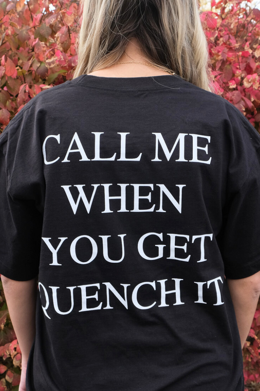 "Call Me When You Get Quench It" T-Shirt