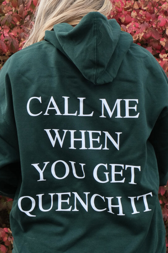 "Call Me When You Get Quench It" Hoodie