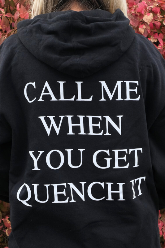 "Call Me When You Get Quench It" Hoodie